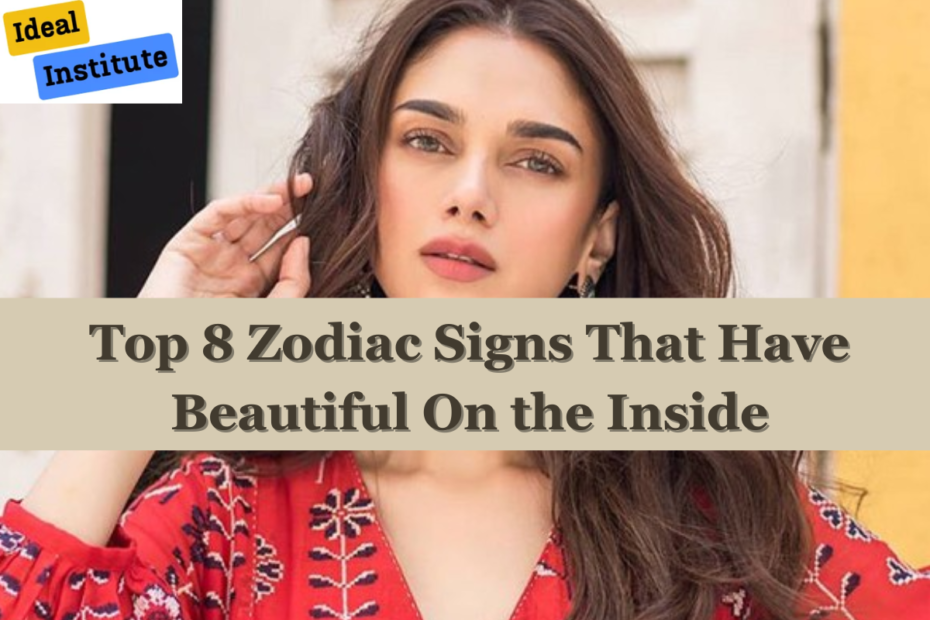 Top 8 Zodiac Signs That Have Beautiful On the Inside